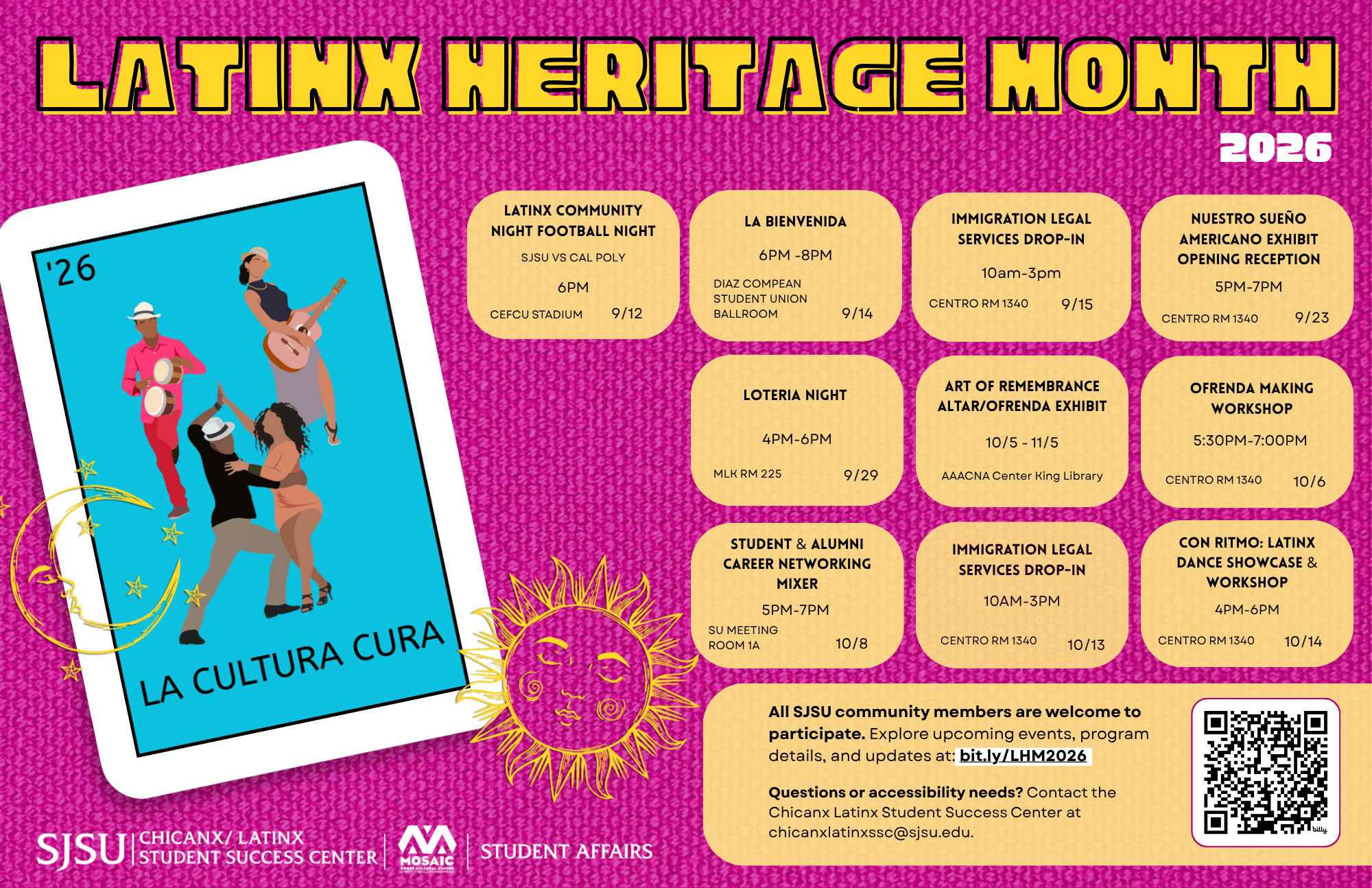 Latinx Heritage Month 2026 event calendar, “La Cultura Cura.” Events: Sept. 12, Latinx Community Night Football, 6 p.m., CEFCU Stadium; Sept. 14, La Bienvenida, 6–8 p.m., Student Union Ballroom; Sept. 15, Immigration Legal Services Drop-In, 10 a.m.–3 p.m., Centro Room 1340; Sept. 23, Nuestro Sueño Americano Exhibit Reception, 5–7 p.m., Centro; Sept. 29, Lotería Night, 4–6 p.m., MLK Library Room 225; Oct. 5–Nov. 5, Art of Remembrance Ofrenda Exhibit, AAACNA Center; Oct. 6, Ofrenda-Making Workshop, 5:30–7 p.m., Centro; Oct. 8, Student and Alumni Career Networking Mixer, 5–7 p.m., Student Union Room 1A; Oct. 13, Immigration Legal Services Drop-In, 10 a.m.–3 p.m., Centro; Oct. 14, Con Ritmo Dance Showcase and Workshop, 4–6 p.m., Centro. All SJSU community members are welcome. Details and QR-code destination: bit.ly/LHM2026. Accessibility questions: chicanxlatinxssc@sjsu.edu